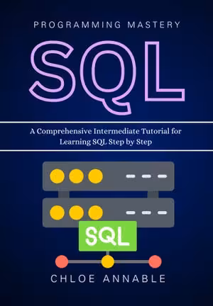 خرید و دانلود نسخه کامل کتاب SQL Programming Mastery: A Comprehensive Intermediate Tutorial for Learning SQL Step by Step