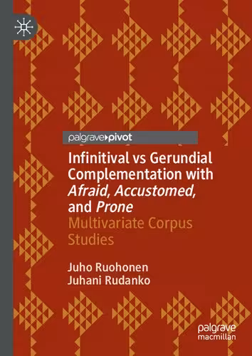 خرید و دانلود نسخه کامل کتاب Infinitival vs Gerundial Complementation with Afraid, Accustomed, and Prone: Multivariate Corpus Studies
