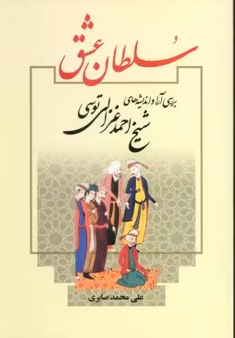 سلطان عشق (بررسی آرا و اندیشه های شیخ احمد غزالی توسی)