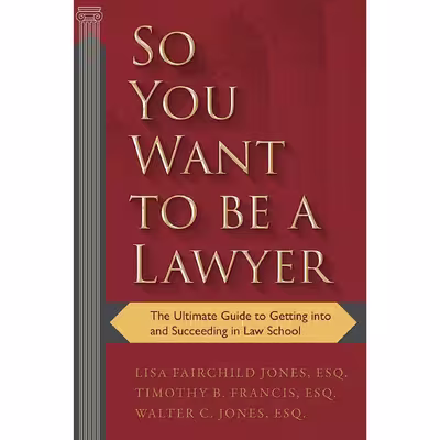 کتاب So You Want to be a Lawyer اثر Lisa Fairchild Jones Esq. and Timothy B. Francis and Walter C. Jones انتشارات Skyhorse