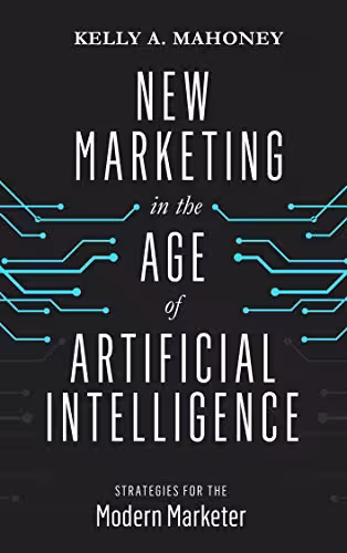 خرید و دانلود نسخه کامل کتاب New Marketing in the Age of Artificial Intelligence: Strategies For The Modern Marketer[2019] -   PDF