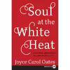 کتاب Soul at the White Heat اثر Joyce Carol Oates انتشارات 1st Book Library