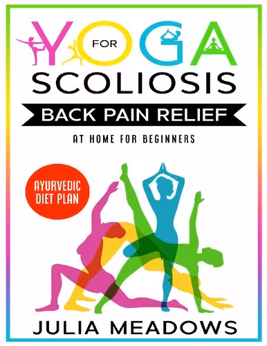 خرید و دانلود نسخه کامل کتاب Yoga for Scoliosis Back Pain Relief at Home for Beginners Ayurvedic Diet Meal Plan: Chronic Pain Relief from Scoliosis, Sciatica, Piriformis Syndrome & Whole Body Healing & Healthy Weight Loss