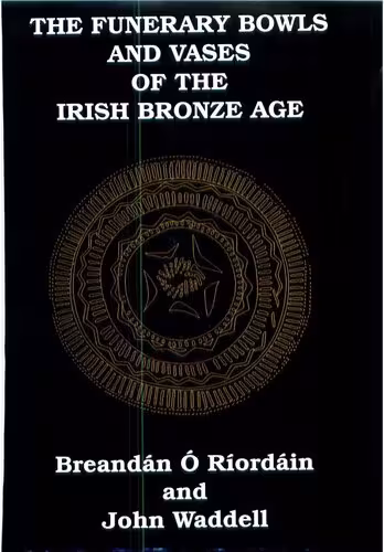 خرید و دانلود نسخه کامل کتاب The Funerary Bowls and Vases of the Irish Bronze Age