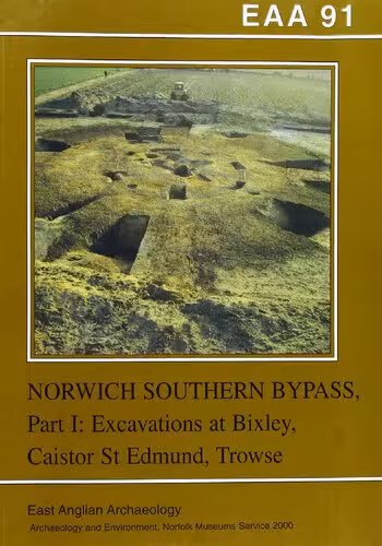 خرید و دانلود نسخه کامل کتاب Excavations on the Norwich Southern Bypass, 1989-91. Part 1. Excavations at Bixley, Caistor St. Edmund, Trowse, Cringleford and Little Melton