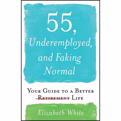 کتاب 55, Underemployed, and Faking Normal اثر Elizabeth White انتشارات Simon &amp; Schuster