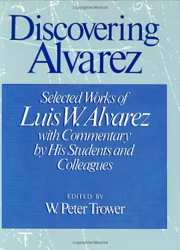 خرید و دانلود نسخه کامل کتاب Discovering Alvarez: Selected Works of Luis W. Alvarez with Commentary by His Students and Colleagues
