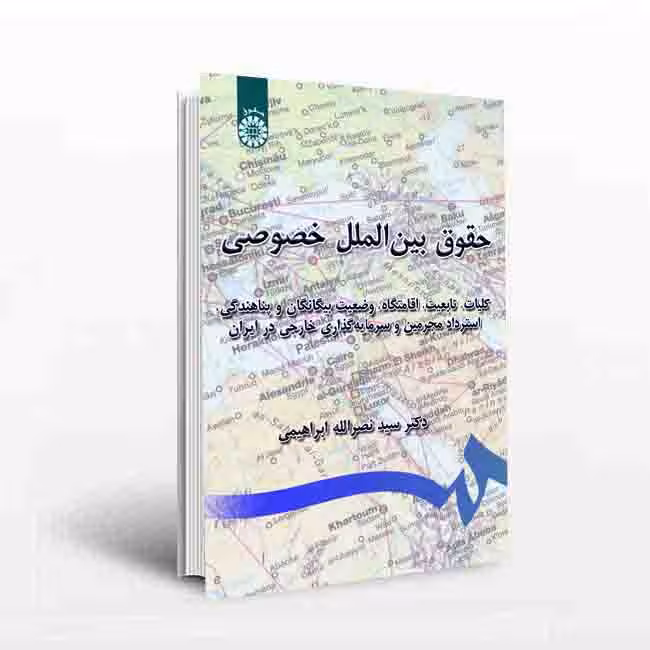 حقوق بین الملل خصوصی: ک‍ل‍ی‍ات، ت‍اب‍ع‍ی‍ت، اق‍ام‍ت‍گ‍اه، وض‍ع‍ی‍ت ب‍ی‍گ‍ان‍گ‍ان و پ‍ن‍اه‍ن‍دگ‍ی استرداد مجرمین وسرمایه گذاری خارجی در ایران