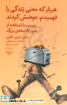 کتاب هربار که معنی زندگی را فهمیدم عوضش کردند زیست با استفاده از خرد فلاسفه بزرگ