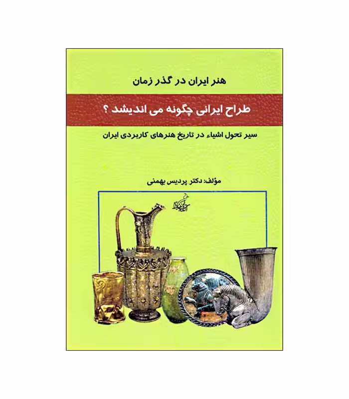 کتاب طراح ایرانی چگونه می اندیشد؟ (سیر تحول اشیا در تاریخ هنرهای کاربردی ایران)