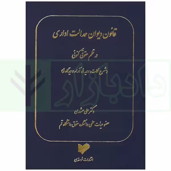 قانون دیوان عدالت اداری در نظم حقوقی کنونی (شرح نکات، رویه ها، آراء و دیدگاه ها) | دکتر مشهدی