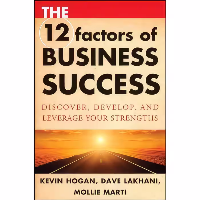 کتاب The 12 Factors of Business Success اثر Kevin Hogan and Dave Lakhani and Mollie Marti انتشارات Wiley