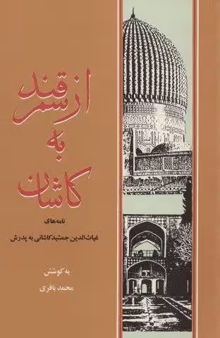 از سمرقند به کاشان (نامه های غیاث الدین جمشید کاشانی به پدرش)