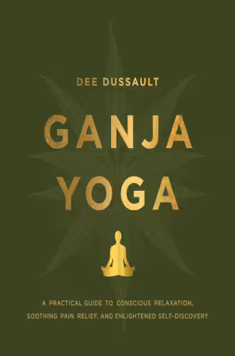 خرید و دانلود نسخه کامل کتاب Ganja Yoga: A Practical Guide to Conscious Relaxation, Soothing Pain Relief, and Enlightened Self-Discovery