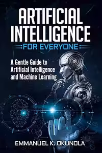 خرید و دانلود نسخه کامل کتاب ARTIFICIAL INTELLIGENCE FOR EVERYONE: A Gentle Guide to Artificial Intelligence and Machine Learning -   Pdf