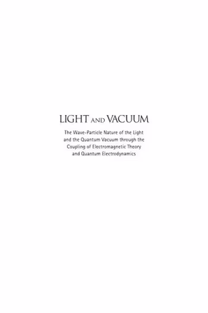 خرید و دانلود نسخه کامل کتاب LIGHT AND VACUUM. The Wave–Particle Nature of the Light and the Quantum Vacuum through the Coupling of Electromagnetic Theory and Quantum Electrodynamics