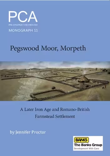 خرید و دانلود نسخه کامل کتاب Pegswood Moor, Morpeth: A Later Iron Age and Romano-British Farmstead Settlement