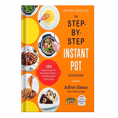 خرید و دانلود نسخه کامل کتاب The Step-By-Step Instant Pot Cookbook 100 Simple Recipes for Spectacular Results With Photographs of Every Step by Jeffrey Eisner