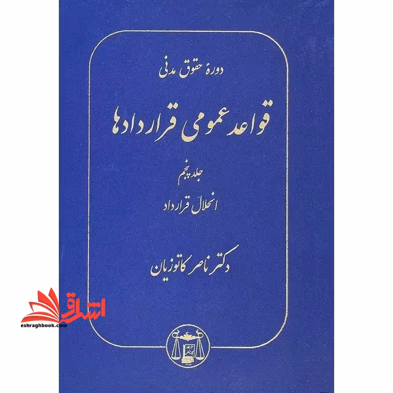 قواعد عمومی قراردادها جلد پنجم انحلال قرارداد دوره حقوق مدنی: انحلال قرارداد - فروشگاه کتاب اشراق