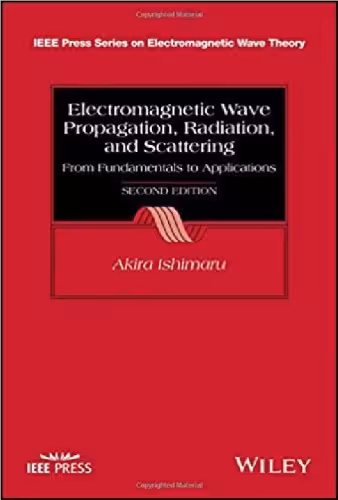 خرید و دانلود نسخه کامل کتاب Electromagnetic Wave Propagation, Radiation, and Scattering: From Fundamentals to Applications (IEEE Press Series on Electromagnetic Wave Theory)