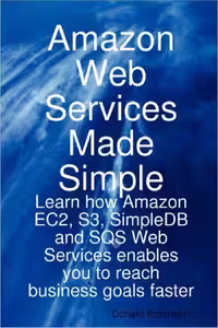 خرید و دانلود نسخه کامل کتاب Amazon Web Services Made Simple: Learn how Amazon EC2, S3, SimpleDB and SQS Web Services enables you to reach business goals faster