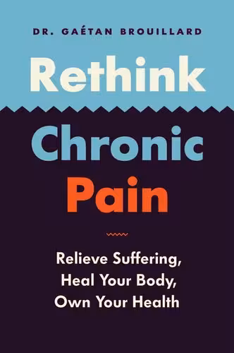 خرید و دانلود نسخه کامل کتاب Rethink Chronic Pain: Relieve Suffering, Heal Your Body, Own Your Health