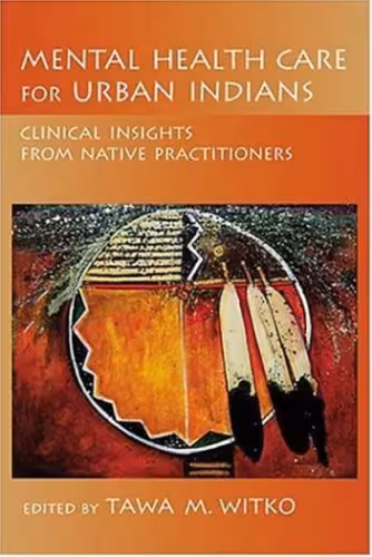 خرید و دانلود نسخه کامل کتاب Mental Health Care for Urban Indians: Clinical Insights from Native Practitioners