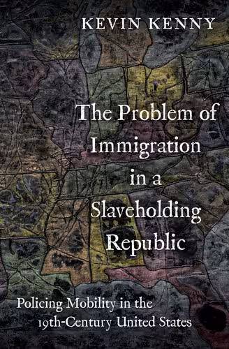 خرید و دانلود نسخه کامل کتاب The Problem of Immigration in a Slaveholding Republic: Policing Mobility in the Nineteenth-Century United States