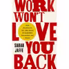 کتاب Work Won't Love You Back اثر Sarah Jaffe انتشارات Bold Type Books