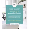 کتاب Clean Mama Guide to a Peaceful Home: Effortless Systems and Joyful Rituals for a Calm, Cozy Home اثر Becky Rapinchuk انتشارات HarperOne