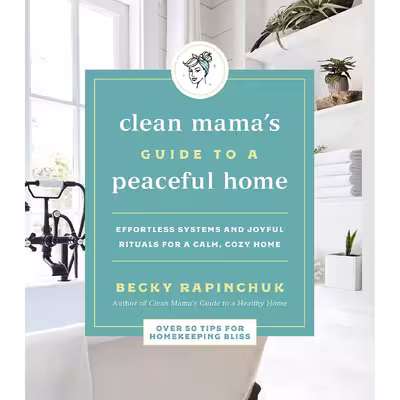 کتاب Clean Mama Guide to a Peaceful Home: Effortless Systems and Joyful Rituals for a Calm, Cozy Home اثر Becky Rapinchuk انتشارات HarperOne