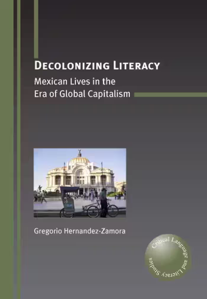 خرید و دانلود نسخه کامل کتاب Decolonizing Literacy: Mexican Lives in the Era of Global Capitalism (Critical Language and Literacy Studies, Volume 8)