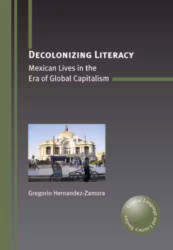 خرید و دانلود نسخه کامل کتاب Decolonizing Literacy: Mexican Lives in the Era of Global Capitalism (Critical Language and Literacy Studies, Volume 8)