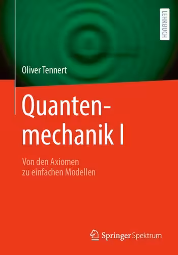 خرید و دانلود نسخه کامل کتاب Quantenmechanik I - Von den Axiomen zu einfachen Modellen