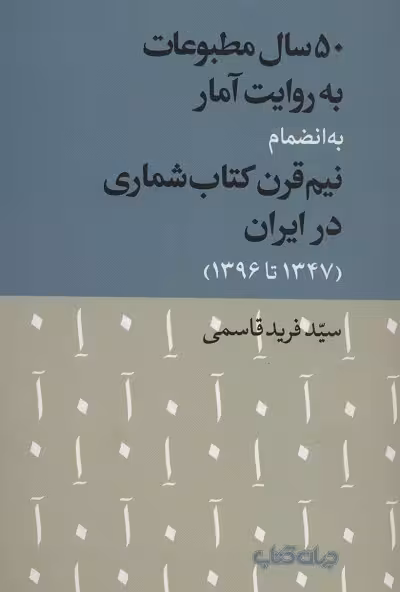 50 سال مطبوعات به روایت آمار به انضمام نیم قرن کتاب شماری در ایران