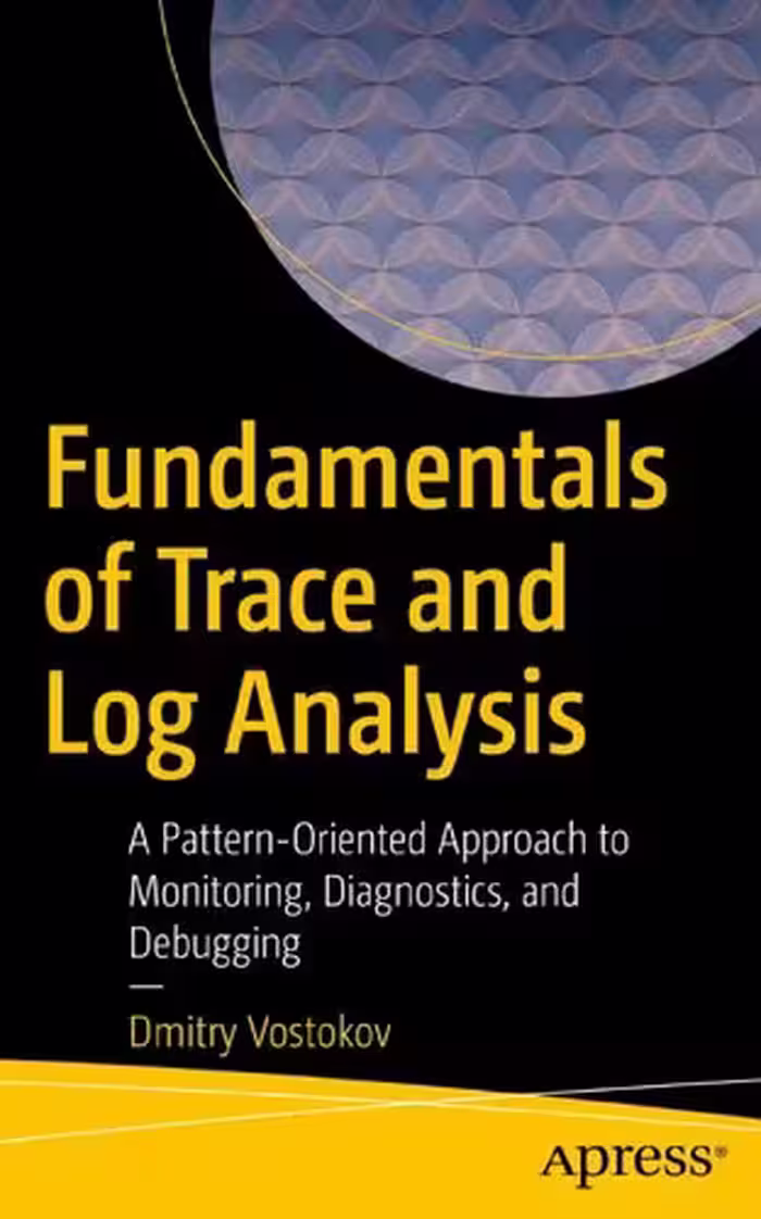 خرید و دانلود نسخه کامل کتاب Fundamentals of Trace and Log Analysis: A Pattern-Oriented Approach to Monitoring, Diagnostics, and Debugging