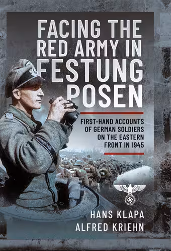 خرید و دانلود نسخه کامل کتاب Facing the Red Army in Festung Posen: First-Hand Accounts of German Soldiers on the Eastern Front in 1945