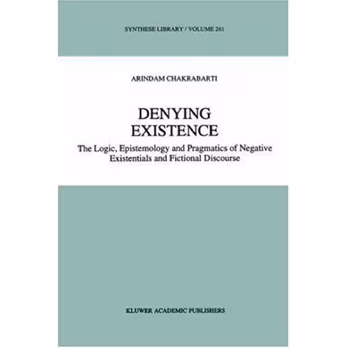 خرید و دانلود نسخه کامل کتاب Denying Existence: The Logic, Epistemology and Pragmatics of Negative Existentials and Fictional Discourse