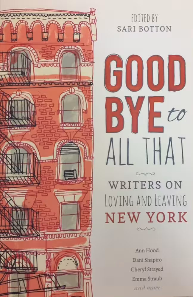 Goodbye to All That: Writers on Loving and Leaving New York