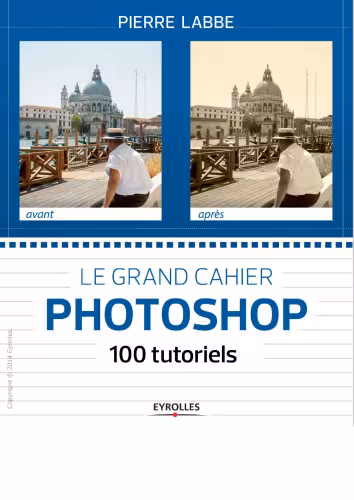 خرید و دانلود نسخه کامل کتاب Le grand cahier Photoshop : 100 tutoriels
