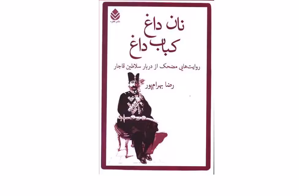 نان داغ کباب داغ (روایت هایی مضحک از دربار سلاطین قاجار) – رضا بهرام پور – قطره