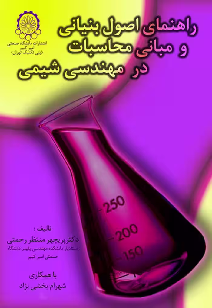 کتاب راهنمای اصول بنیانی و مبانی محاسبات در مهندسی شیمی , پریچهر منتظر رحمتی , شهرام بخشی نژاد , نشر دانشگاه صنعتی امیر کبیر