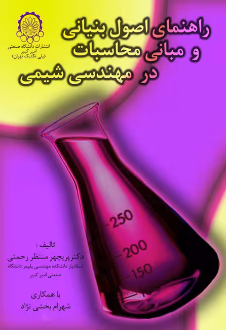 کتاب راهنمای اصول بنیانی و مبانی محاسبات در مهندسی شیمی , پریچهر منتظر رحمتی , شهرام بخشی نژاد , نشر دانشگاه صنعتی امیر کبیر