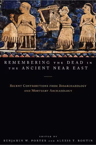 خرید و دانلود نسخه کامل کتاب Remembering the Dead in the Ancient Near East: Recent Contributions from Bioarchaeology and Mortuary Archaeology