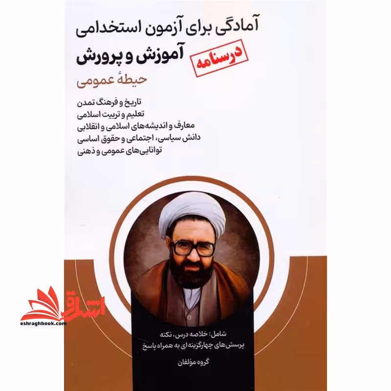 آمادگی برای آزمون استخدامی آموزش و پرورش حیطه ی عمومی (درسنامه) تاریخ فرهنگ و تمدن/تعلیم و تربیت اسلامی/معارف و اندیشه های اسلامی و انقلابی/دانش سیاسی،اجتماعی و حقوق اساسی/توانایی های عمومی و ذهنی - فروشگاه کتاب اشراق