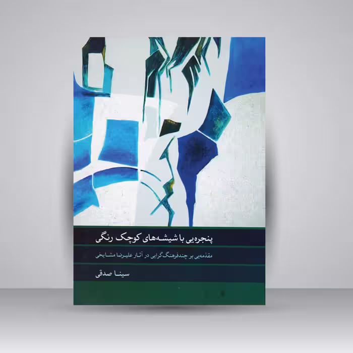 کتاب پنجره یی با شیشه های کوچک رنگی / مقدمه یی بر چند فرهنگ گرایی در آثار علیرضا مشایخی