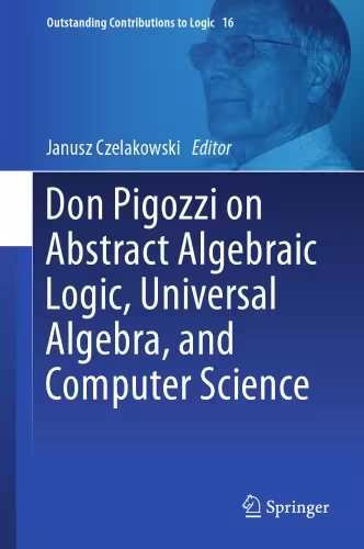 خرید و دانلود نسخه کامل کتاب Don Pigozzi on abstract algebraic logic, universal algebra, and computer science