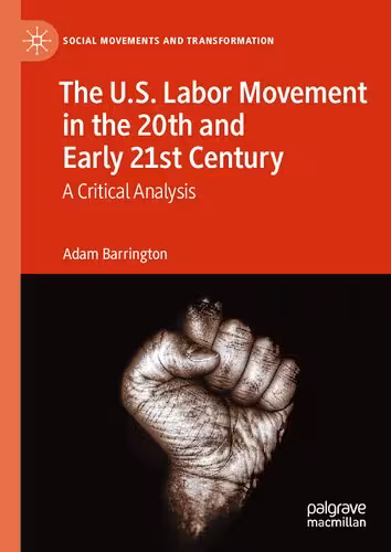خرید و دانلود نسخه کامل کتاب The U.S. Labor Movement in the 20th and Early 21st Century: A Critical Analysis