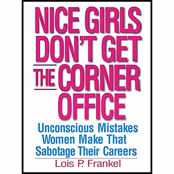 کتاب Nice Girls Dont Get the Corner Office 101 Unconscious Mistakes Women Make That Sabotage Their Careers اثر Lois P. Frankel انتشارات Warner Books Inc
