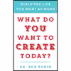 کتاب What Do You Want to Create Today? اثر Dr. Bob Tobin  انتشارات BenBella Books